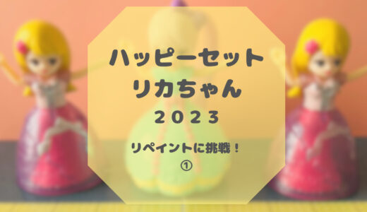 ハッピーセット リカちゃん(2023)のリペイントに挑戦！体験記①