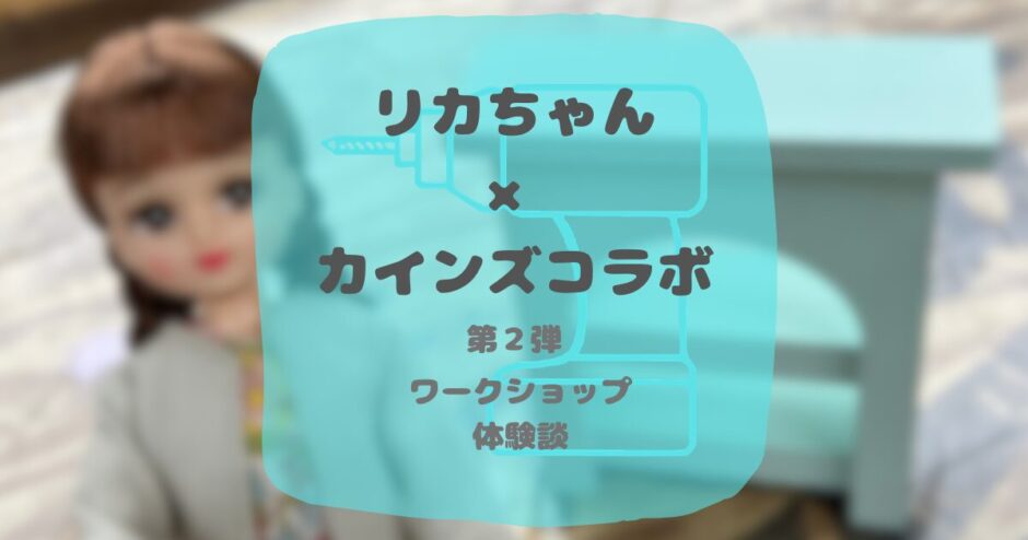 リカちゃん×カインズコラボ第２弾ワークショップ体験談・DIYでおしゃれな家具